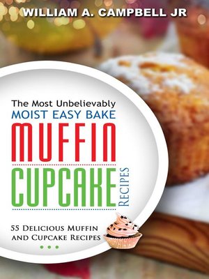 cover image of The Most Unbelievably Moist Easy Bake Muffin and Cupcake Recipes